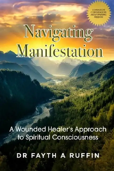 Navigating Manifestation: A wounded healer's approach to spiritual consciousness by Fayth Anese Ruffin