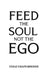 Feed the Soul Not the Ego by Tanaz Ghaffarsedeh