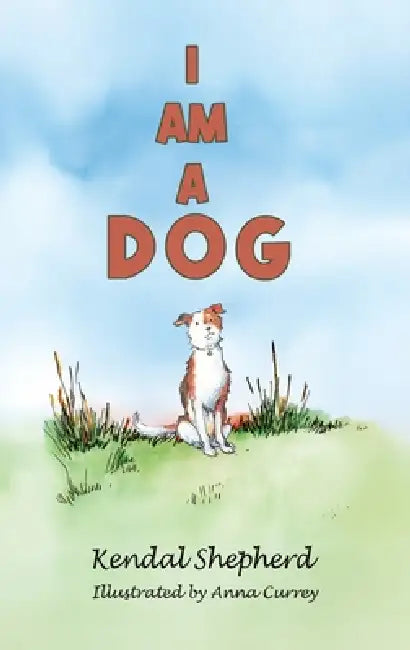 I am a Dog by Kendal Shepherd, Anna Currey