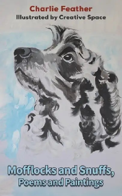 Mofflocks and Snuffs, Poems and Paintings by Charlie Feather