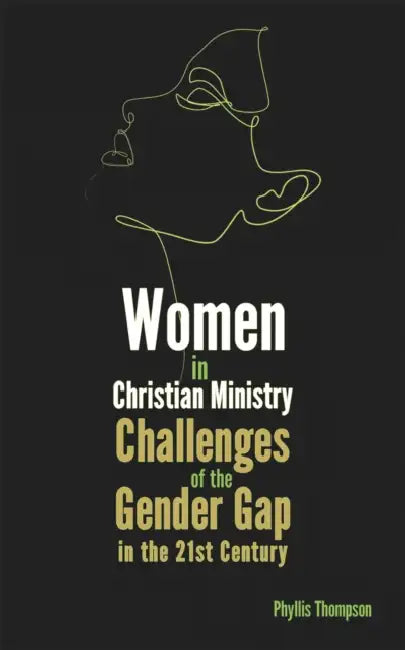 Women in Christian Ministry: Challenges of the Gender Gap in the 21st Century by Phyllis Thompson