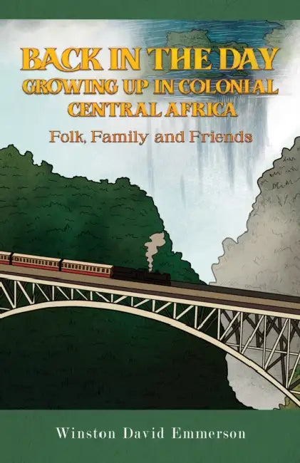 Back in the Day: Growing Up in Colonial Central Africa by Winston David Emmerson