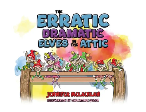 The Erratic Dramatic Elves in the Attic by Jennifer McLachlan