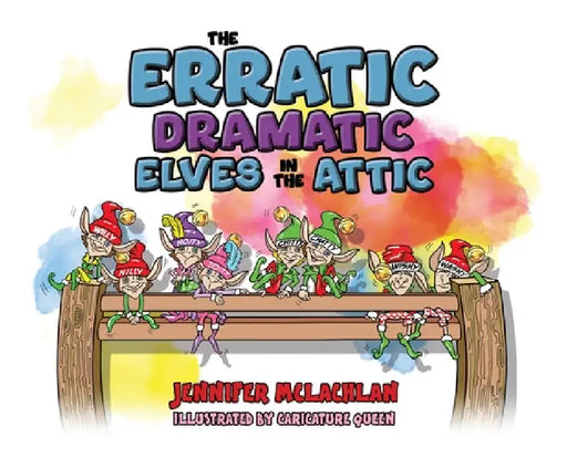 The Erratic Dramatic Elves in the Attic by Jennifer McLachlan