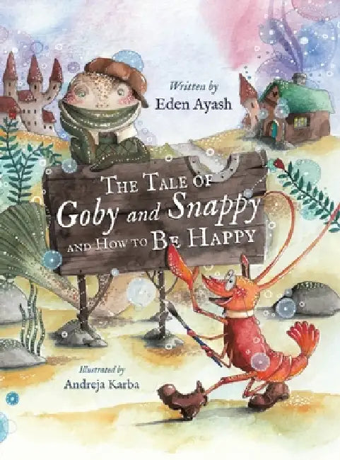 The Tale of Goby and Snappy and How to be Happy by Eden Ayash, Andreja Karba