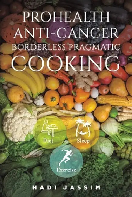 ProHealth Anti-Cancer: Borderless Pragmatic Cooking by Hadi Jassim