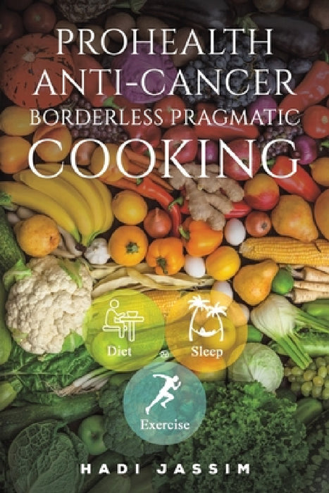 ProHealth Anti-Cancer: Borderless Pragmatic Cooking by Hadi Jassim