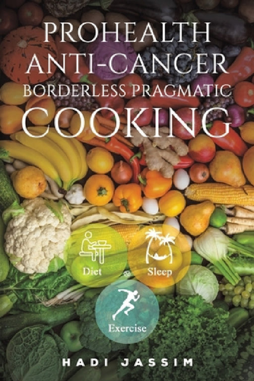ProHealth Anti-Cancer: Borderless Pragmatic Cooking by Hadi Jassim