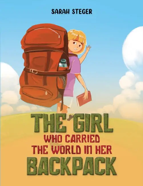 The Girl Who Carried the World in Her Backpack by Sarah Steger