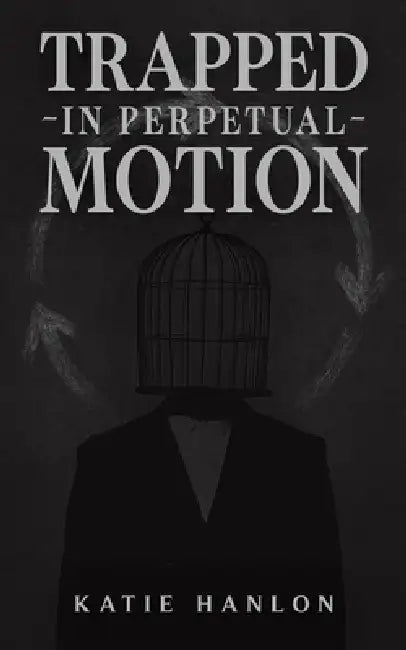 Trapped in Perpetual Motion by Katie Hanlon
