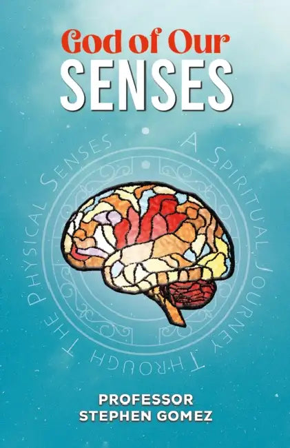 God of Our Senses: A Spiritual Journey Through The Physical Senses by Professor Stephen Gomez