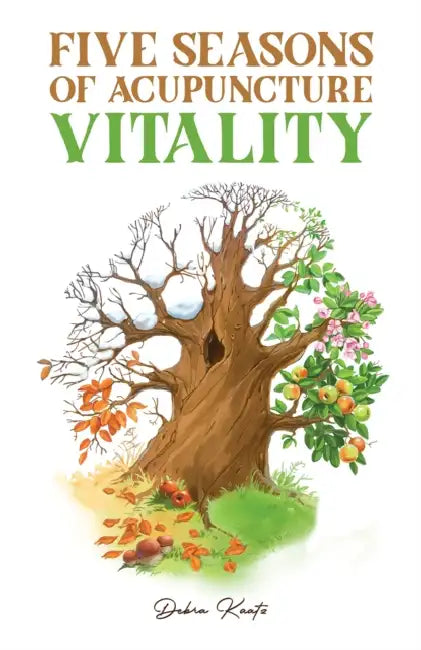 Five Seasons of Acupuncture Vitality by Debra Kaatz
