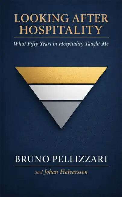 Looking After Hospitality: What Fifty Years in Hospitality Taught Me by Bruno Pellizzari