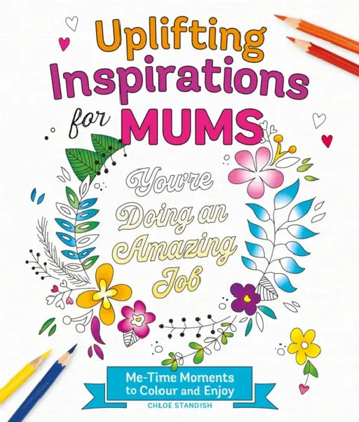 Uplifting Inspirations for Mums: Me-Time Moments to Colour and Enjoy by Chloe Standish