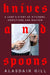 Knives and Spoons: A Chef's Story of Kitchens, Addictions and Mayhem by Alasdair Gill