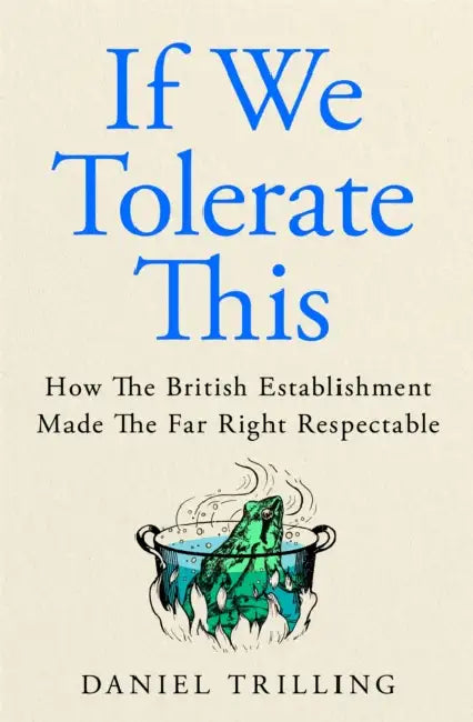 If We Tolerate This: How the British establishment made the far right respectable by Daniel Trilling