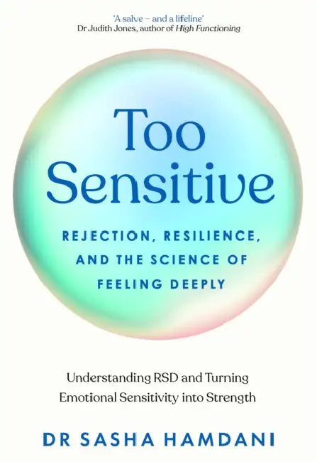 Too Sensitive: Rejection, Resilience, and the Science of Feeling Deeply by Dr Sasha Hamdani