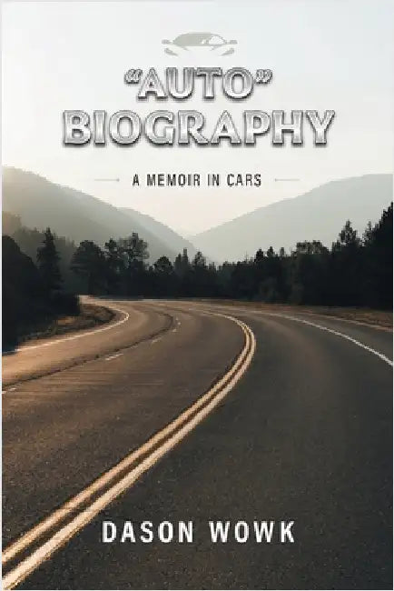 "Auto" Biography: A Memoir In Cars by Wowk, Dason