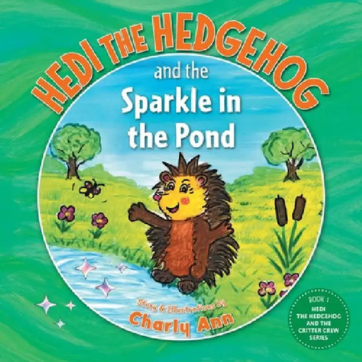 Hedi the Hedgehog and the Sparkle in the Pond by Charly Ann