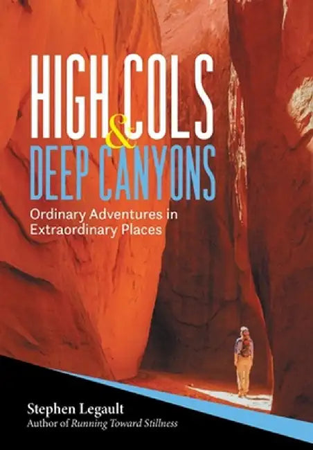 High Cols and Deep Canyons: Ordinary Adventures in Extraordinary Places by Stephen Legault