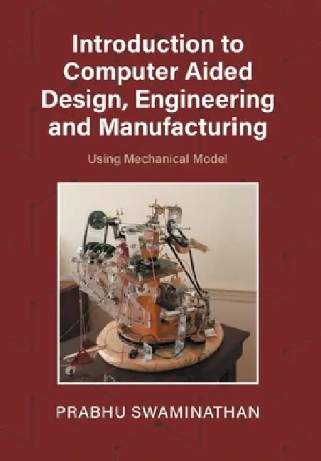 Introduction to Computer Aided Design, Engineering and Manufacturing: Using Mechanical Model by Prabhu Swaminathan