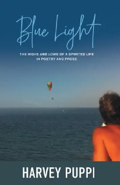 Blue Light: The Highs and Lows of a Spirited Life in Poetry and Prose by Harvey Puppi, Jayne Townsend