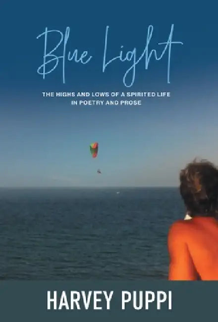 Blue Light: The Highs and Lows of a Spirited Life in Poetry and Prose by Harvey Puppi, Jayne Townsend
