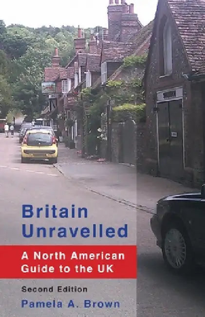 Britain Unravelled: A North American Guide to the UK by Pamela a. Brown