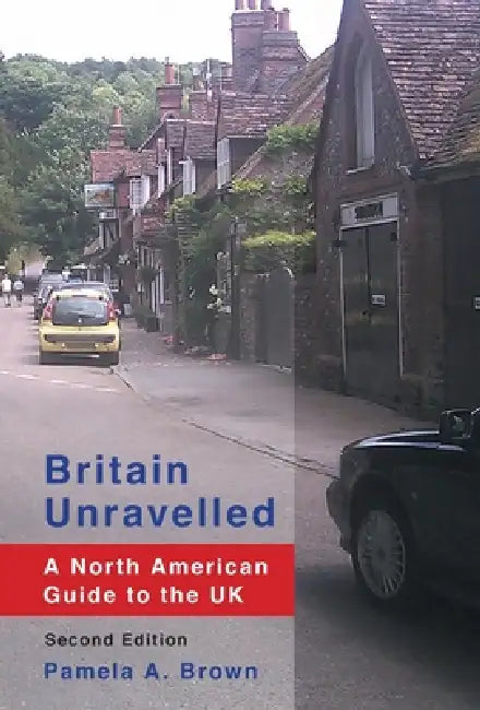 Britain Unravelled: A North American Guide to the UK by Pamela a. Brown