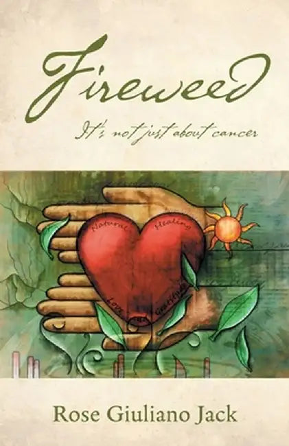 Fireweed: It's Not Just About Cancer by Rose Giuliano Jack