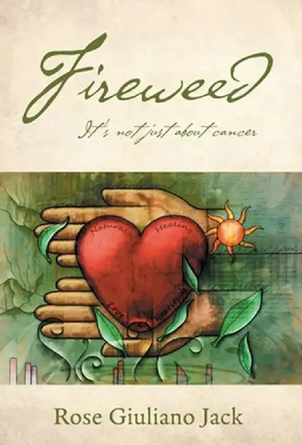 Fireweed: It's Not Just About Cancer by Rose Giuliano Jack