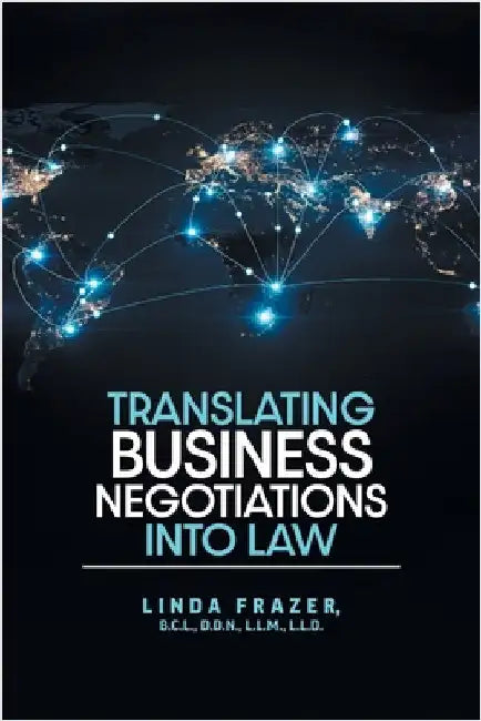 Translating Business Negotiations into Law by Frazer, Linda