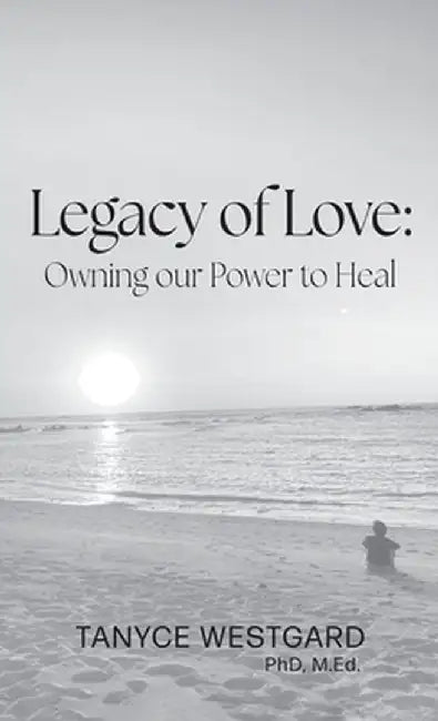 Legacy of Love: Owning our Power to Heal by Tanyce Westgard
