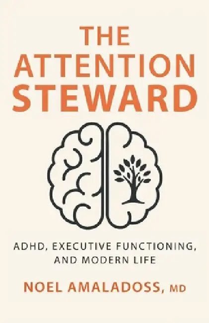 The Attention Steward: ADHD, Executive Functioning, and Modern Life by Noel Amaladoss