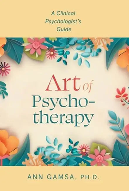 Art of Psychotherapy: A Clinical Psychologist's Guide by Ann Gamsa