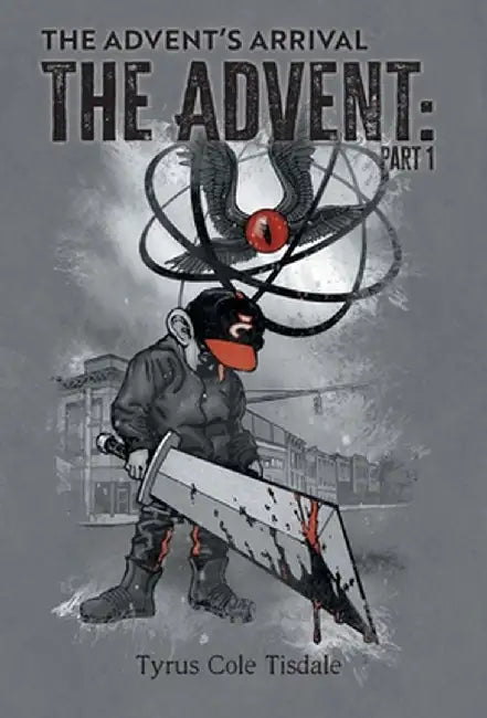 The Advent's Arrival: Part 1 by Tyrus Cole Tisdale