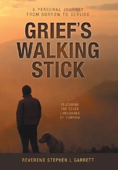 Grief's Walking Stick: A Personal Journey from Sorrow to Service by Stephen L. Garrett