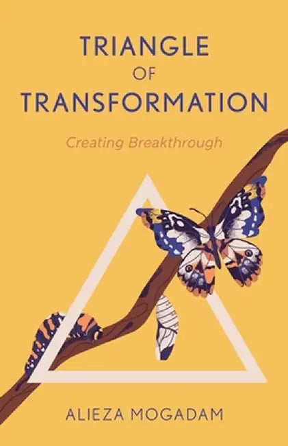 Triangle of Transformation: Creating Breakthrough by Alieza Mogadam