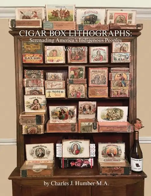 Cigar Box Lithographs Volume VI: Serenading America's Indigenous Peoples by Charles J. Humber