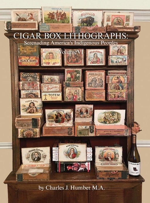 Cigar Box Lithographs Volume VI: Serenading America's Indigenous Peoples by Charles J. Humber