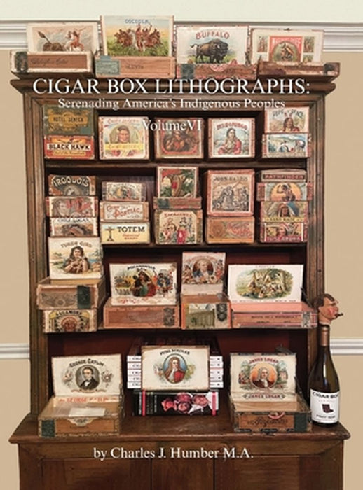 Cigar Box Lithographs Volume VI: Serenading America's Indigenous Peoples by Charles J. Humber