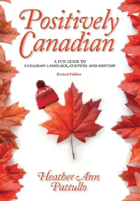 Positively Canadian: A Fun Guide to Canadian Language, Culture and History by Heather Ann Pattullo