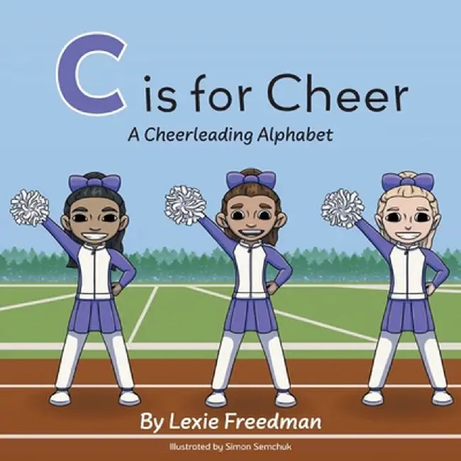 C is for Cheer: A Cheerleading Alphabet by Lexie Freedman