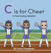 C is for Cheer: A Cheerleading Alphabet by Lexie Freedman