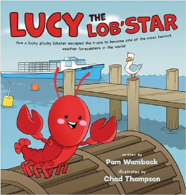 Lucy the Lob'STAR: How a lucky, plucky lobster escaped the traps to become one of the most famous weather forecasters in the world! by Wamback, Pam