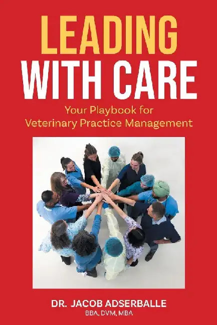 Leading With Care: Your Playbook for Veterinary Practice Management by Jacob Adserballe