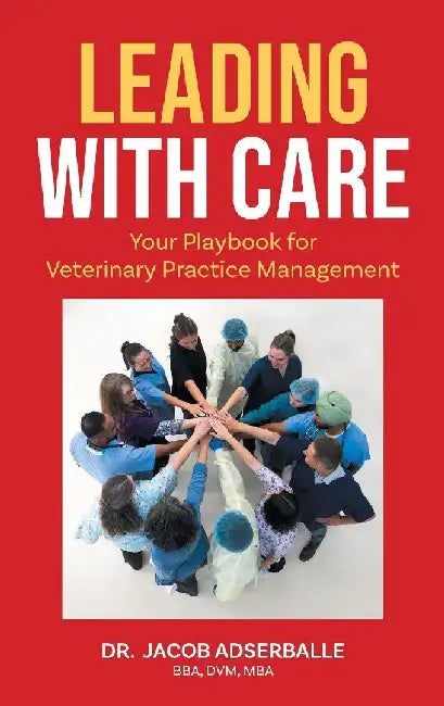 Leading With Care: Your Playbook for Veterinary Practice Management by Jacob Adserballe