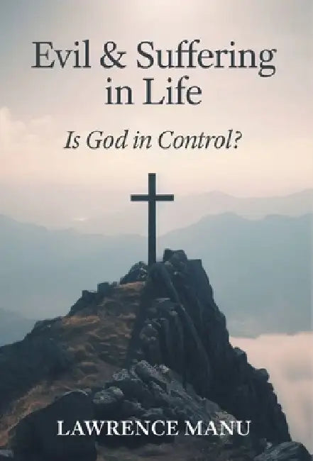 Evil and Suffering in Life: Is God in Control? by Lawrence Manu