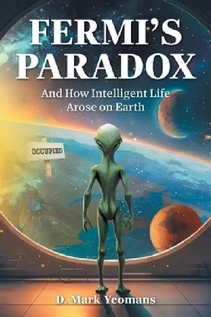 Fermi's Paradox: And How Intelligent Life Arose On Earth by D. Mark Yeomans