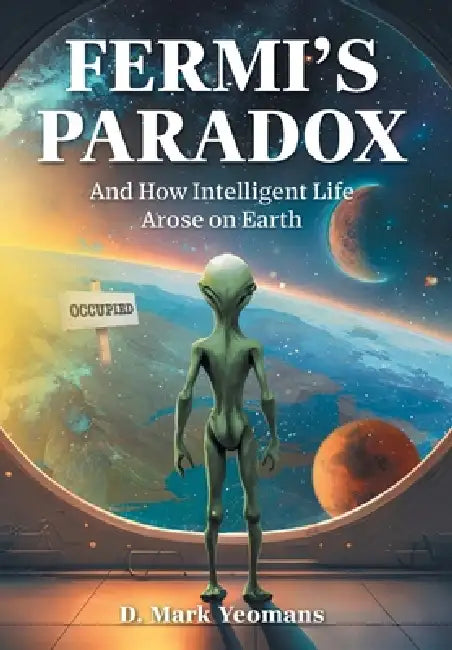 Fermi's Paradox: And How Intelligent Life Arose On Earth by D. Mark Yeomans